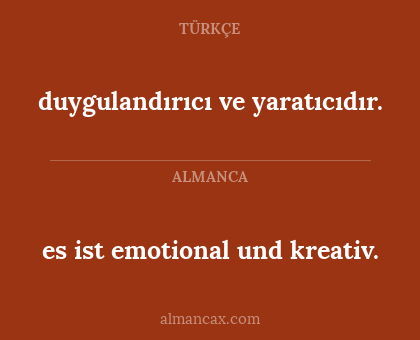 duygulandırıcı ve yaratıcıdır. - es ist emotional und kreativ.