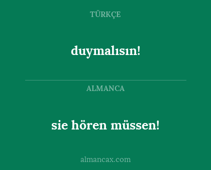 sie hören müssen! - duymalısın!