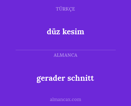 düz kesim - gerader schnitt