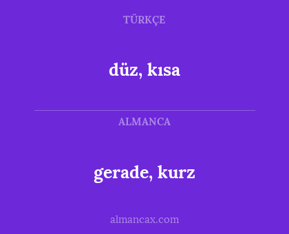 düz, kısa - gerade, kurz