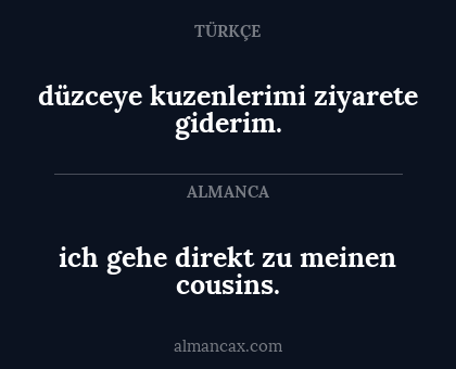 düzceye kuzenlerimi ziyarete giderim. - ich gehe direkt zu meinen cousins.
