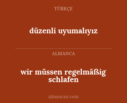 düzenli uyumalıyız - wir müssen regelmäßig schlafen