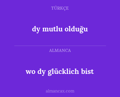 wo dy glücklich bist - dy mutlu olduğu