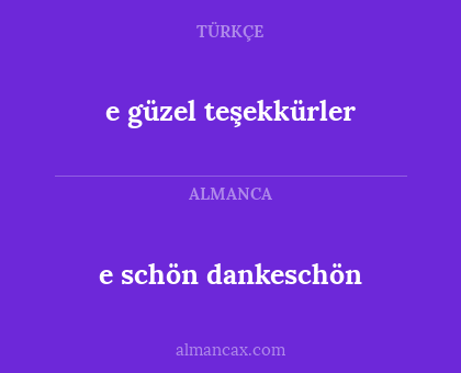 e schön
dankeschön - e güzel
teşekkürler