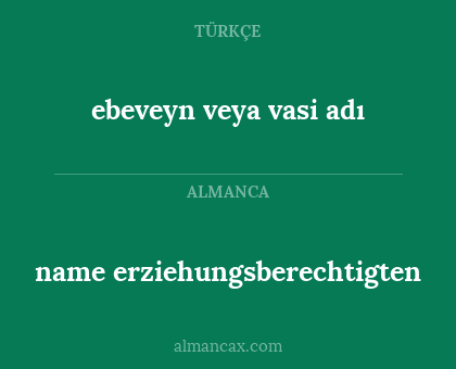 name erziehungsberechtigten - ebeveyn veya vasi adı