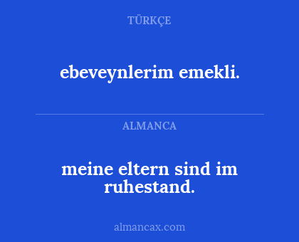 ebeveynlerim emekli. - meine eltern sind im ruhestand.