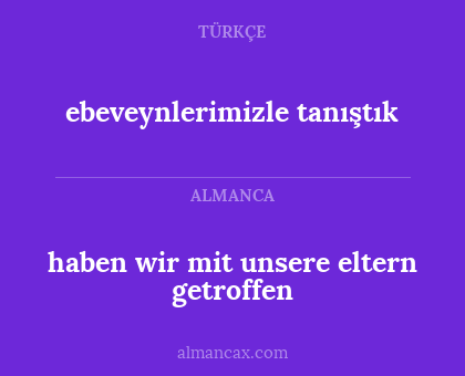ebeveynlerimizle tanıştık - haben wir mit unsere eltern getroffen