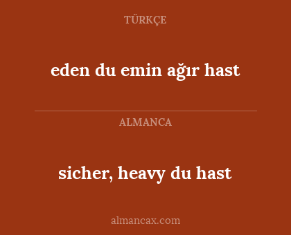 sicher, heavy du hast - eden du emin ağır hast