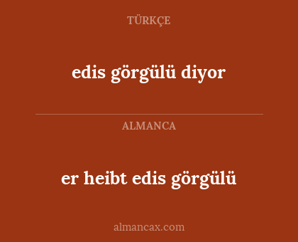 edis görgülü diyor - er heibt edis görgülü
