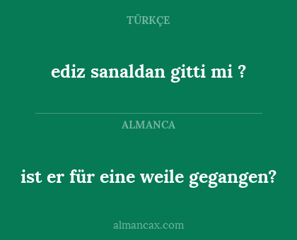 ist er für eine weile gegangen? - ediz sanaldan gitti mi ?
