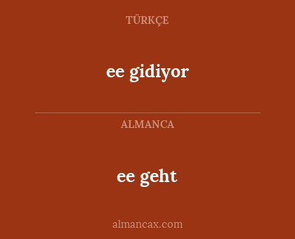 ee geht - ee gidiyor