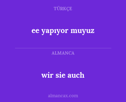 wir sie auch - ee yapıyor muyuz