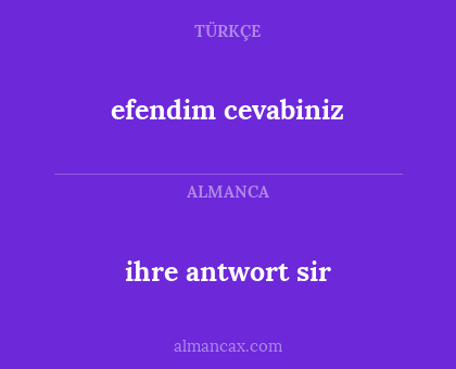 efendim cevabiniz - ihre antwort sir