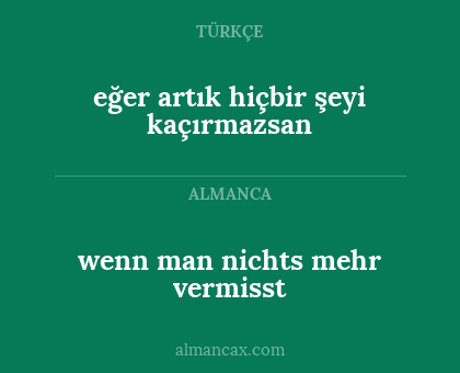wenn man nichts mehr vermisst - eğer artık hiçbir şeyi kaçırmazsan