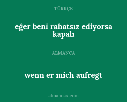 eğer beni rahatsız ediyorsa kapalı - wenn er mich aufregt