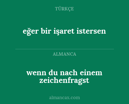 wenn du nach einem zeichenfragst - eğer bir işaret istersen