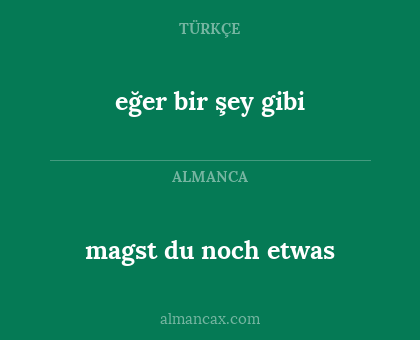 magst du noch etwas - eğer bir şey gibi