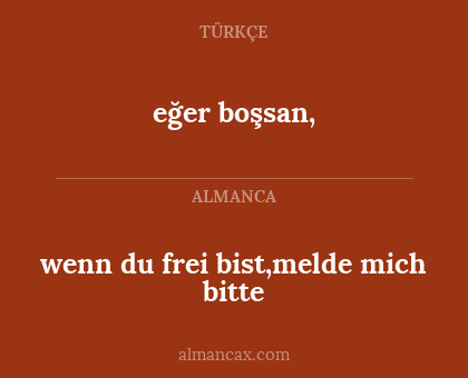 wenn du frei bist,melde mich bitte - eğer boşsan,