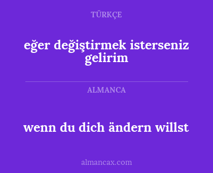 eğer değiştirmek isterseniz gelirim - wenn du dich ändern willst