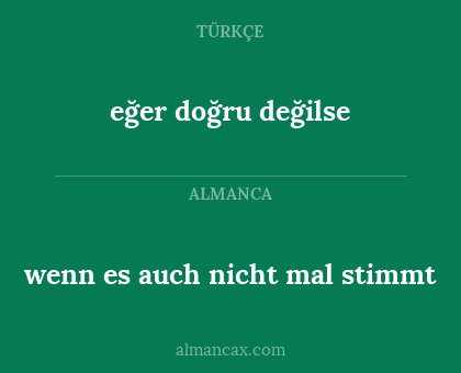 eğer doğru değilse - wenn es auch nicht mal stimmt