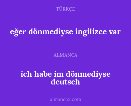 eğer dönmediyse ingilizce var - ich habe im dönmediyse deutsch