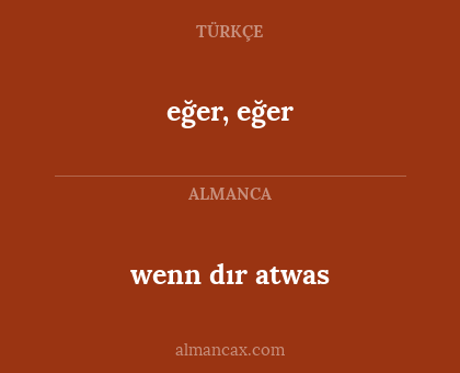 wenn dır atwas - eğer, eğer
