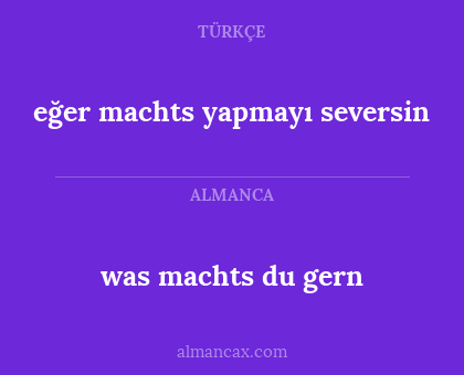 eğer machts yapmayı seversin - was machts du gern