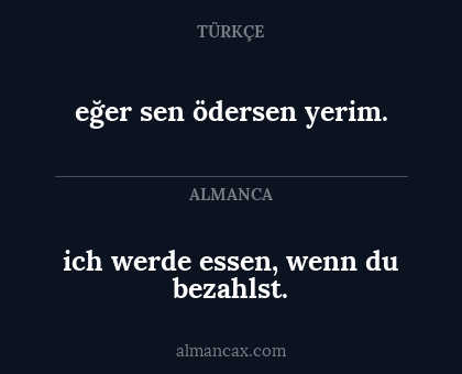 ich werde essen, wenn du bezahlst. - eğer sen ödersen yerim.