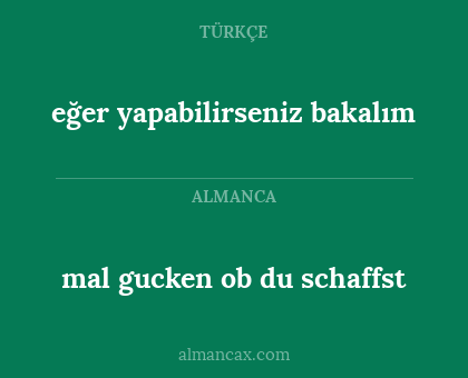 mal gucken ob du schaffst - eğer yapabilirseniz bakalım