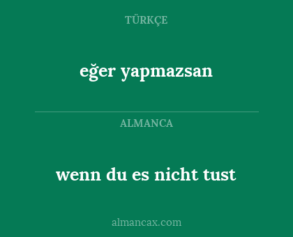 wenn du es nicht tust - eğer yapmazsan