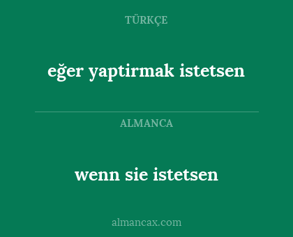 wenn sie istetsen - eğer yaptirmak istetsen