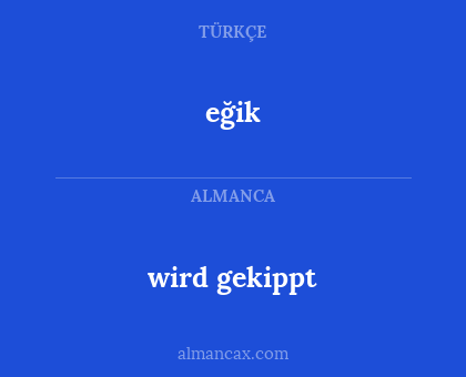 wird gekippt - eğik