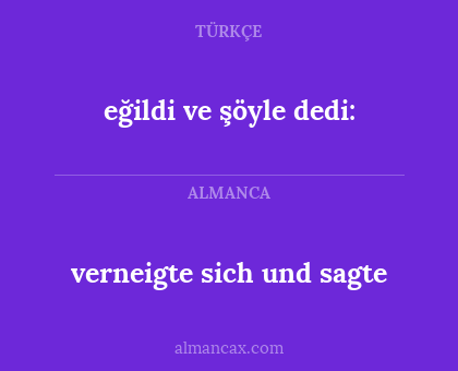 eğildi ve şöyle dedi: - verneigte sich und sagte