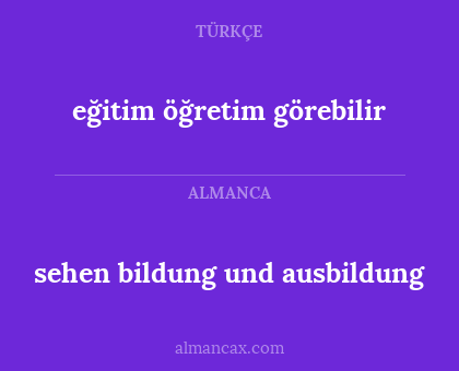 sehen bildung und ausbildung - eğitim öğretim görebilir