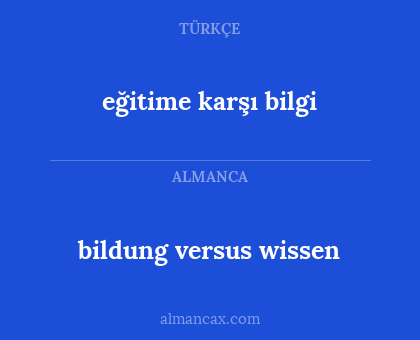 eğitime karşı bilgi - bildung versus wissen