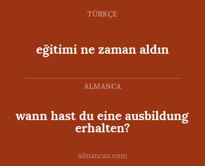 wann hast du eine ausbildung erhalten? - eğitimi ne zaman aldın