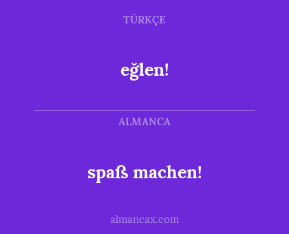 spaß machen! - eğlen!