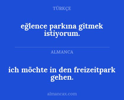 eğlence parkına gitmek istiyorum. - ich möchte in den freizeitpark gehen.