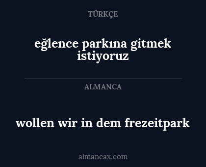 wollen wir in dem frezeitpark - eğlence parkına gitmek istiyoruz