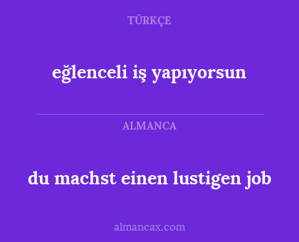 eğlenceli iş yapıyorsun - du machst einen lustigen job