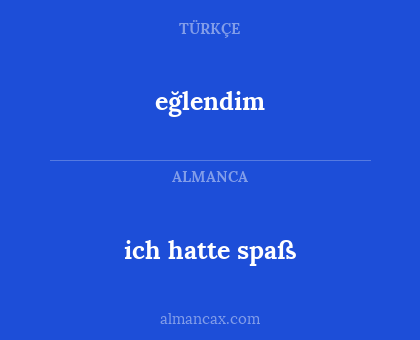 eğlendim - ich hatte spaß
