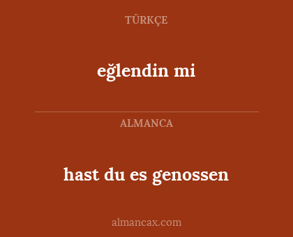 eğlendin mi - hast du es genossen