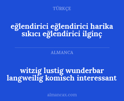 witzig
lustig
wunderbar
langweilig
komisch
interessant - eğlendirici eğlendirici harika sıkıcı eğlendirici ilginç