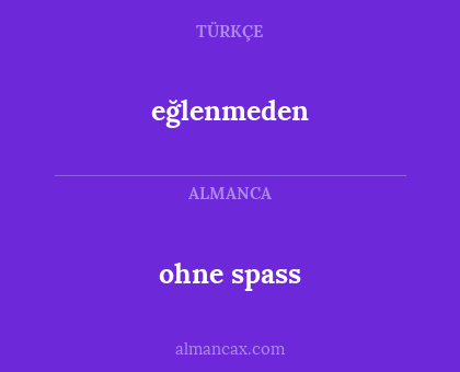 eğlenmeden - ohne spass
