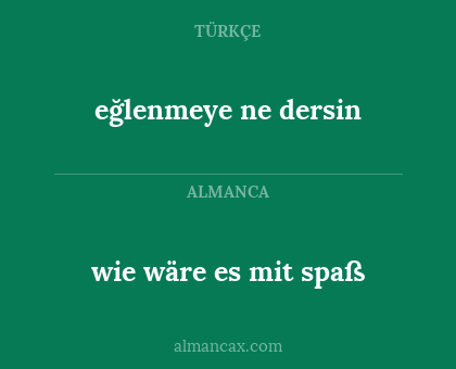 wie wäre es mit spaß - eğlenmeye ne dersin