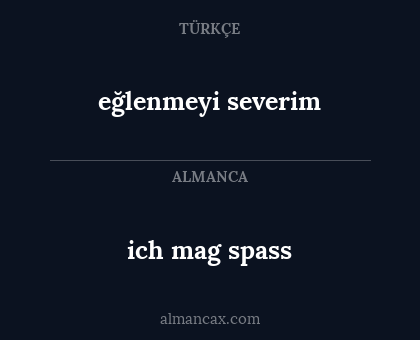 eğlenmeyi severim - ich mag spass