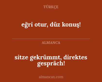 sitze gekrümmt, direktes gespräch! - eğri otur, düz konuş!