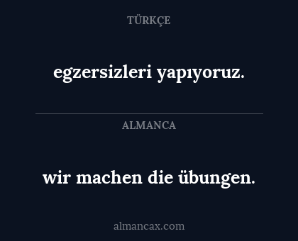 wir machen die übungen. - egzersizleri yapıyoruz.