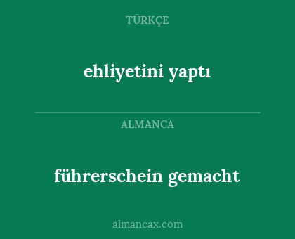 führerschein gemacht - ehliyetini yaptı