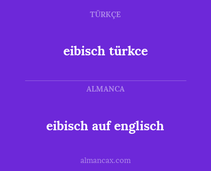 eibisch türkce - eibisch auf englisch